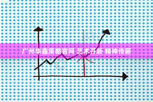 广州华鑫策略官网 艺术开新 精神传薪